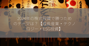 2024年の株式投資で勝つためのテーマは？【成長産業・テクノロジー・ESG投資】