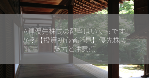 A種優先株式の配当はいくらですか？【投資初心者必見】優先株の魅力と注意点