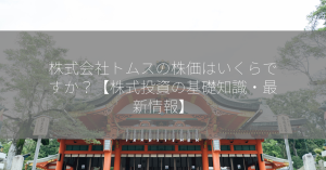 株式会社トムスの株価はいくらですか？【株式投資の基礎知識・最新情報】