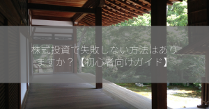 株式投資で失敗しない方法はありますか？【初心者向けガイド】